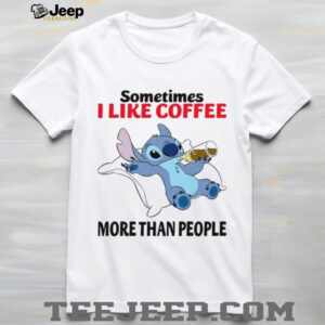 Sometimes I Like Coffee More Than People T Shirt