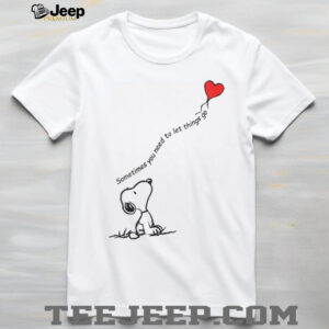 Sometimes You Need To Let Things Go Snoopy T Shirt Sometimes You Need To Let Things Go Snoopy T Shirt