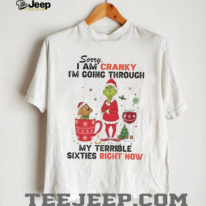 Sorry I Am Cranky I'm Going Through My Terrible Sixties Right Now T Shirt
