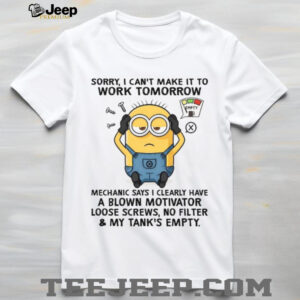 Sorry, I Can’t Make It To Work Tomorrow Mechanic Says I Clearly Have A Blown Motivator Loose Screws, No Filter & My Tank’s Empty. T Shirt