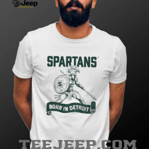 Spartans Born in Detroit shirt
