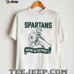 Spartans Born in Detroit shirt