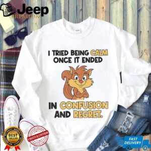 Squirrel I tried being calm once it ended in confusion and regret shirt Squirrel I tried being calm once it ended in confusion and regret shirt