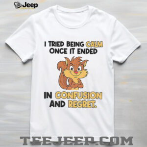 Squirrel I tried being calm once it ended in confusion and regret shirt