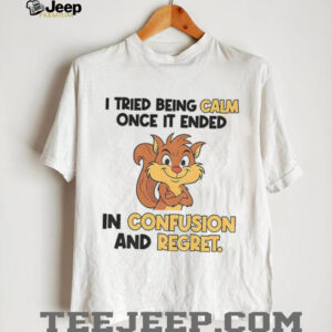 Squirrel I tried being calm once it ended in confusion and regret shirt