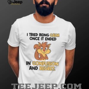 Squirrel I tried being calm once it ended in confusion and regret shirt