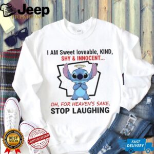 Stitch I am sweet loveable kind shy & innocent oh for heaven’s sake stop laughing shirt