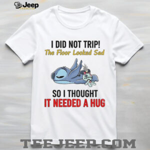Stitch I did not trip the floor looked sad so I thought it needed a hug shirt