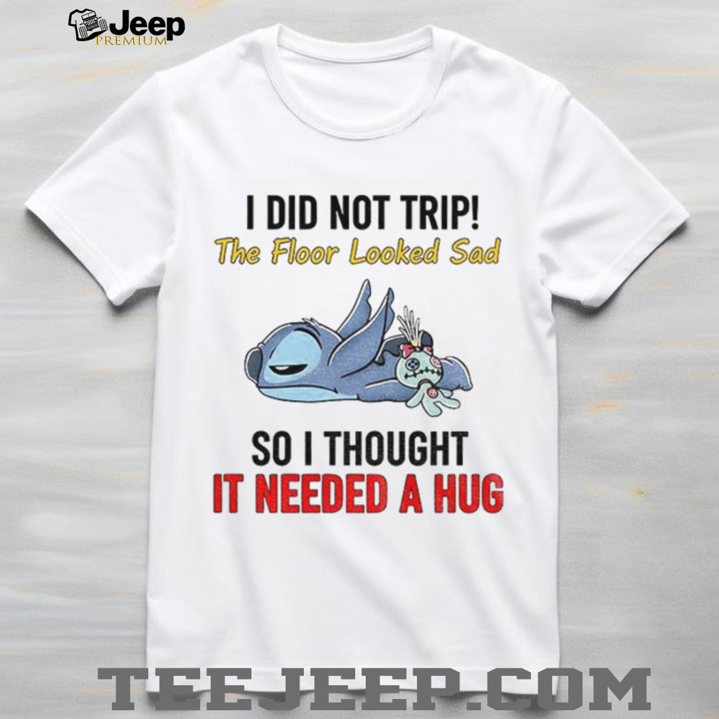 Stitch I did not trip the floor looked sad so I thought it needed a hug shirt Stitch I did not trip the floor looked sad so I thought it needed a hug shirt