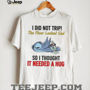 Stitch I did not trip the floor looked sad so I thought it needed a hug shirt