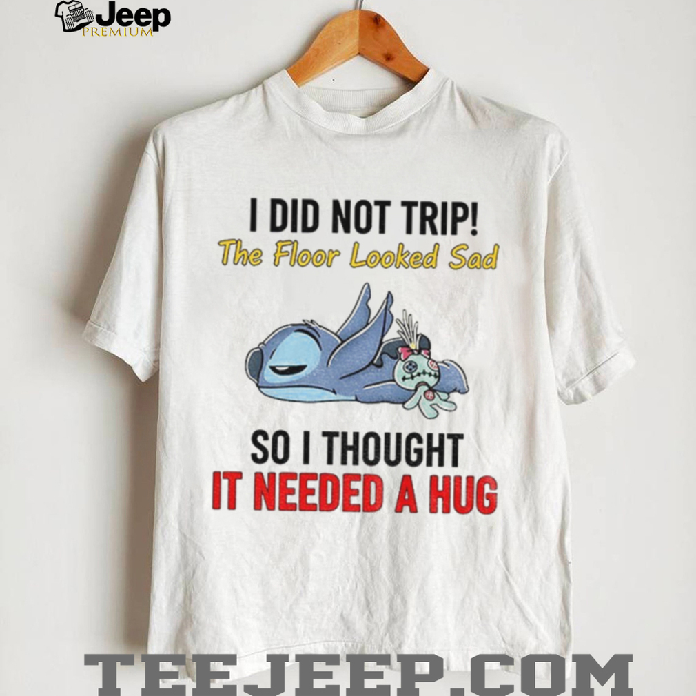 Stitch I did not trip the floor looked sad so I thought it needed a hug shirt Stitch I did not trip the floor looked sad so I thought it needed a hug shirt