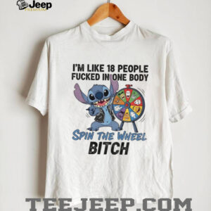 Stitch I’m like 18 people fucked in one body spin the wheel bitch shirt