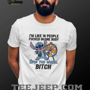Stitch I’m like 18 people fucked in one body spin the wheel bitch shirt
