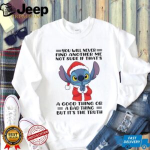 Stitch Santa you will never find another me not sure if that’s a good thing or a bad thing Christmas shirt