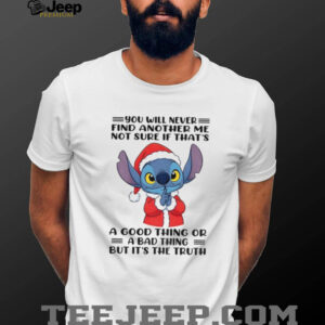 Stitch Santa you will never find another me not sure if that’s a good thing or a bad thing Christmas shirt