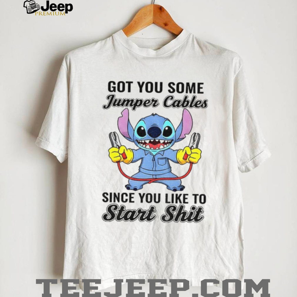 Stitch got you some jumper cables since you like to start shit shirt Stitch got you some jumper cables since you like to start shit shirt