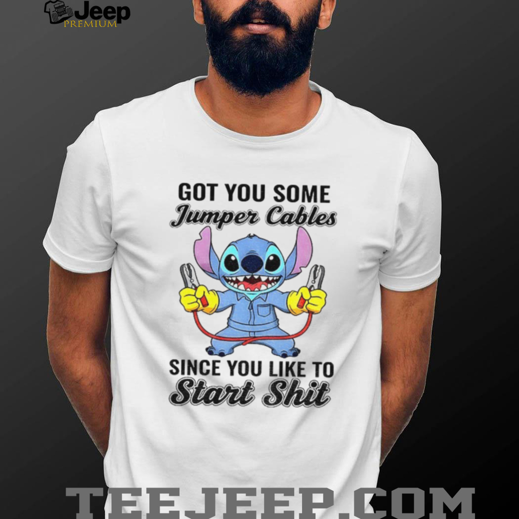 Stitch got you some jumper cables since you like to start shit shirt Stitch got you some jumper cables since you like to start shit shirt