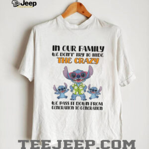 Stitch in our family we don’t try to hide the crazy we pass it down from generation to generation shirt
