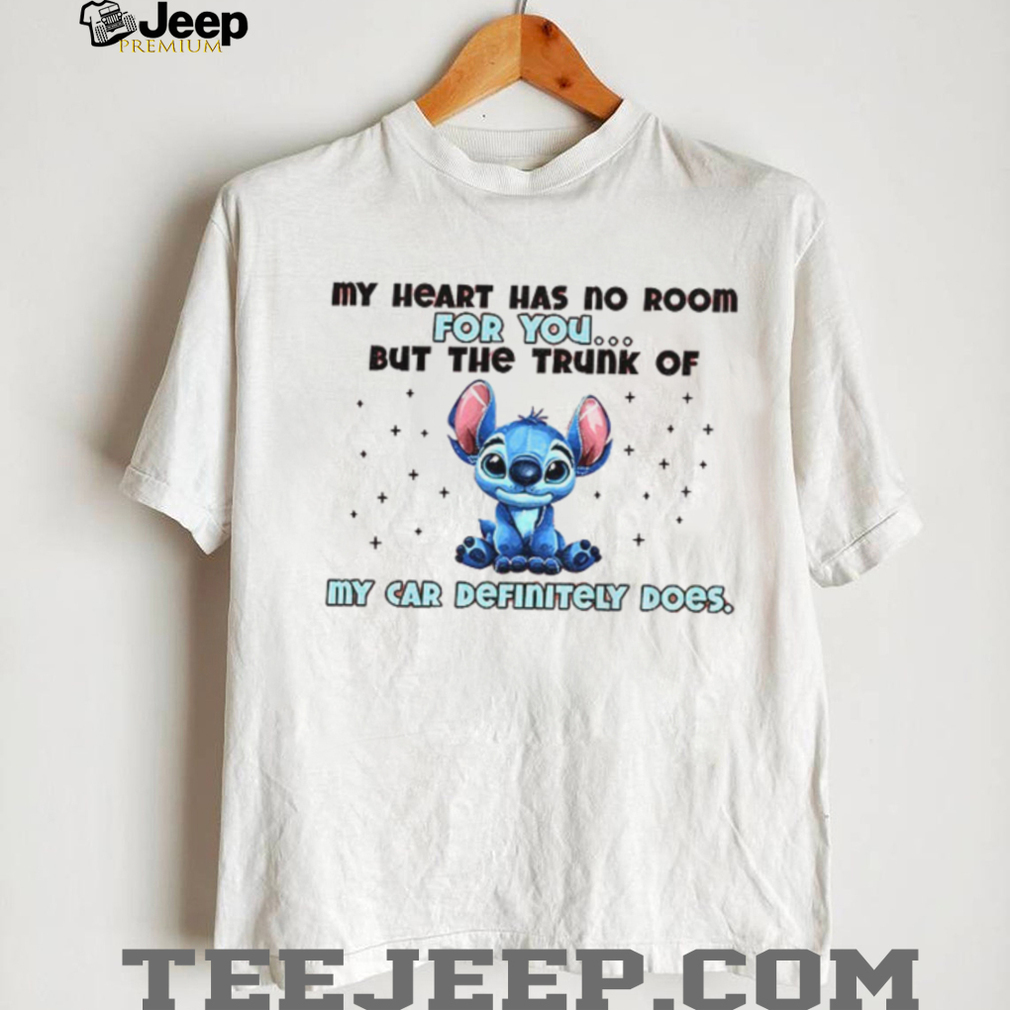 Stitch my heart has no room for you but the trunk of my car definitely does shirt Stitch my heart has no room for you but the trunk of my car definitely does shirt