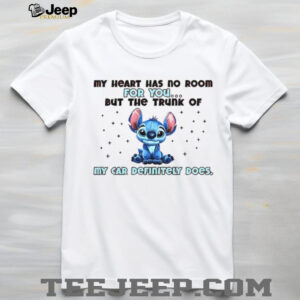 Stitch my heart has no room for you but the trunk of my car definitely does shirt