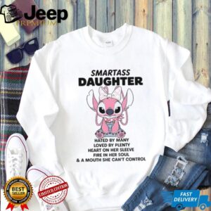 Stitch smartass daughter hated by many loved by plenty heart on her sleeve fire in her soul shirt