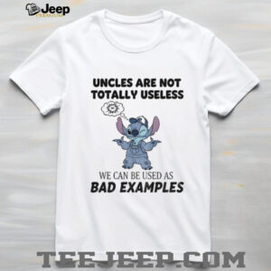 Stitch uncles are not totally useless we can be used as bad examples shirt