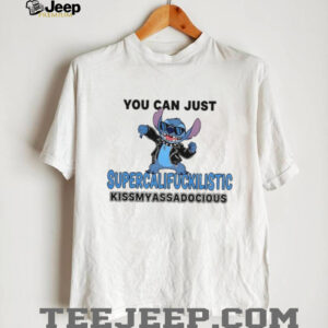 Stitch you can just supercalifuckilistic kissmyassadocious shirt