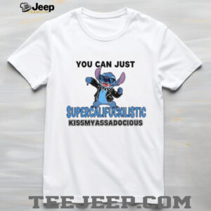 Stitch you can just supercalifuckilistic kissmyassadocious shirt