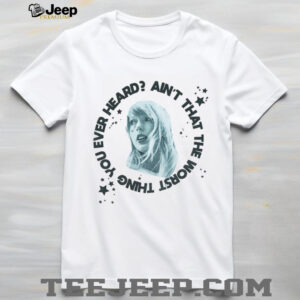 Taylor ain’t that the worst thing you ever heard vintage shirt