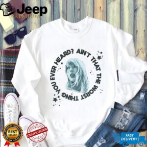 Taylor ain’t that the worst thing you ever heard vintage shirt