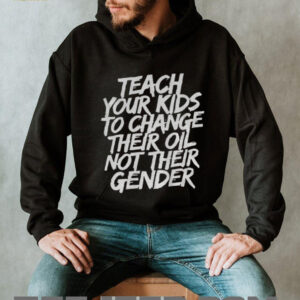 Teach your kids to change their oil not their gender shirt