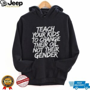 Teach your kids to change their oil not their gender shirt