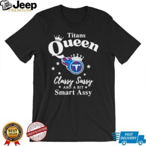 Tennessee Titans Queen Classy Sassy And A Bit Smart Assy NFL shirt