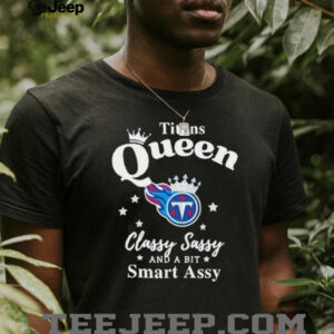 Tennessee Titans Queen Classy Sassy And A Bit Smart Assy NFL shirt