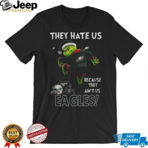 The Grinch Eagles They Hate Us Because They Ain't Us Philadelphia Football T Shirt