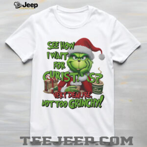 The Grinch See How I Wait For Christmas, Very Demure Not Too Grinchy T Shirt