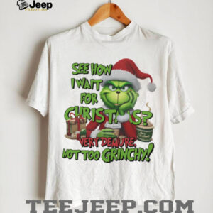 The Grinch See How I Wait For Christmas, Very Demure Not Too Grinchy T Shirt