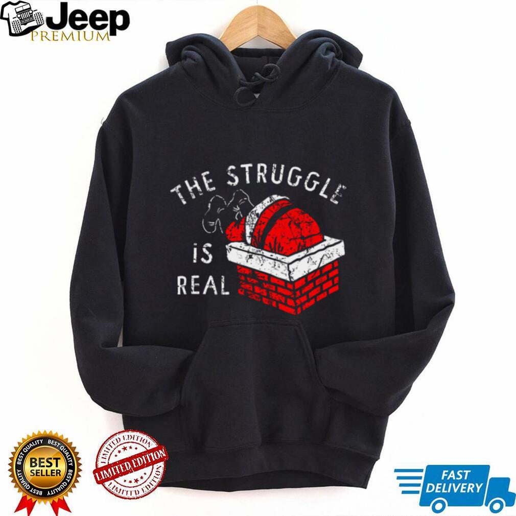 The Struggle is Real T Shirt The Struggle is Real T Shirt