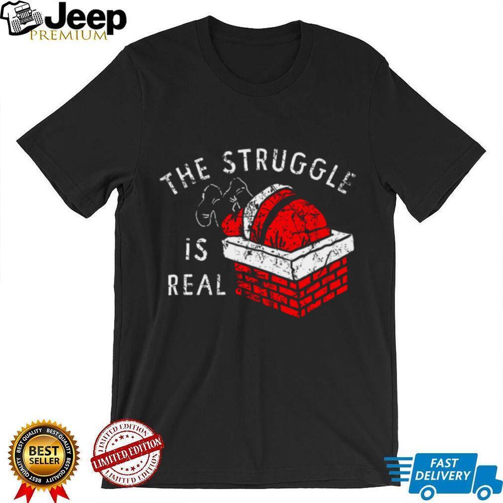 The Struggle is Real T Shirt The Struggle is Real T Shirt