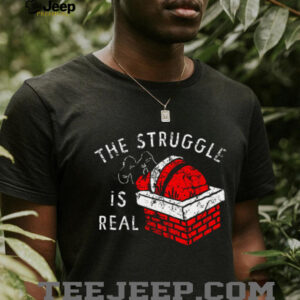 The Struggle is Real T Shirt