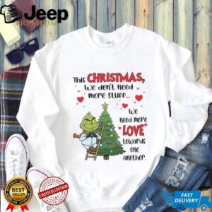 This Christmas We Don’t Need More Stuf We Need More Love Towards One Another T Shirt