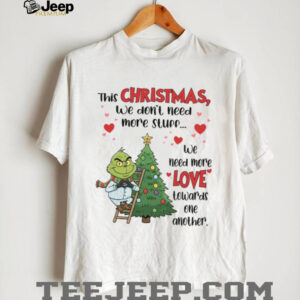 This Christmas We Don’t Need More Stuf We Need More Love Towards One Another T Shirt