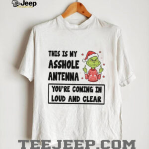 This Is My Asshole Antenna You're Coming In Loud And Clear T Shirt
