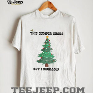 This Jumper Sucks But I Swallow Funny Christmas Jumper shirt