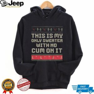 This is my only sweater with no cum on it Merry Christmas 2025 shirt