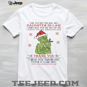To my dear daughter in law I didn’t give you the gift of life grinch Christmas shirt