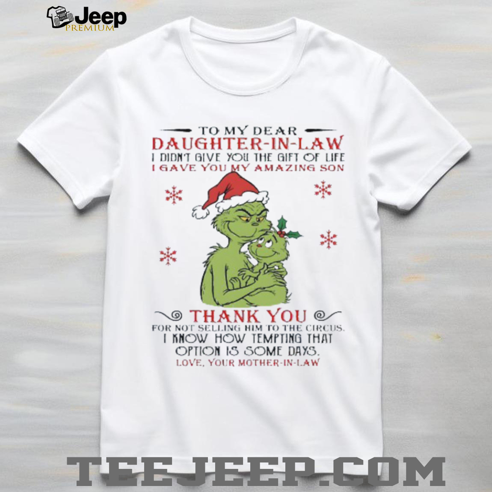 To my dear daughter in law I didn’t give you the gift of life grinch Christmas shirt To my dear daughter in law I didn’t give you the gift of life grinch Christmas shirt
