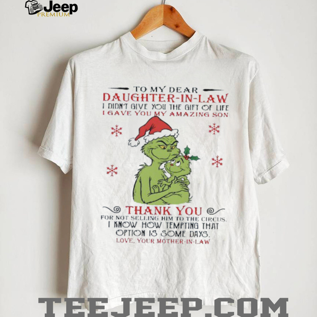 To my dear daughter in law I didn’t give you the gift of life grinch Christmas shirt To my dear daughter in law I didn’t give you the gift of life grinch Christmas shirt