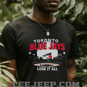 Toronto Blue Jays MLB Lose it all World Series Baseball 2025 stadium shirt
