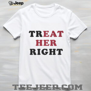 Treat Her Right Eat Her Shirt